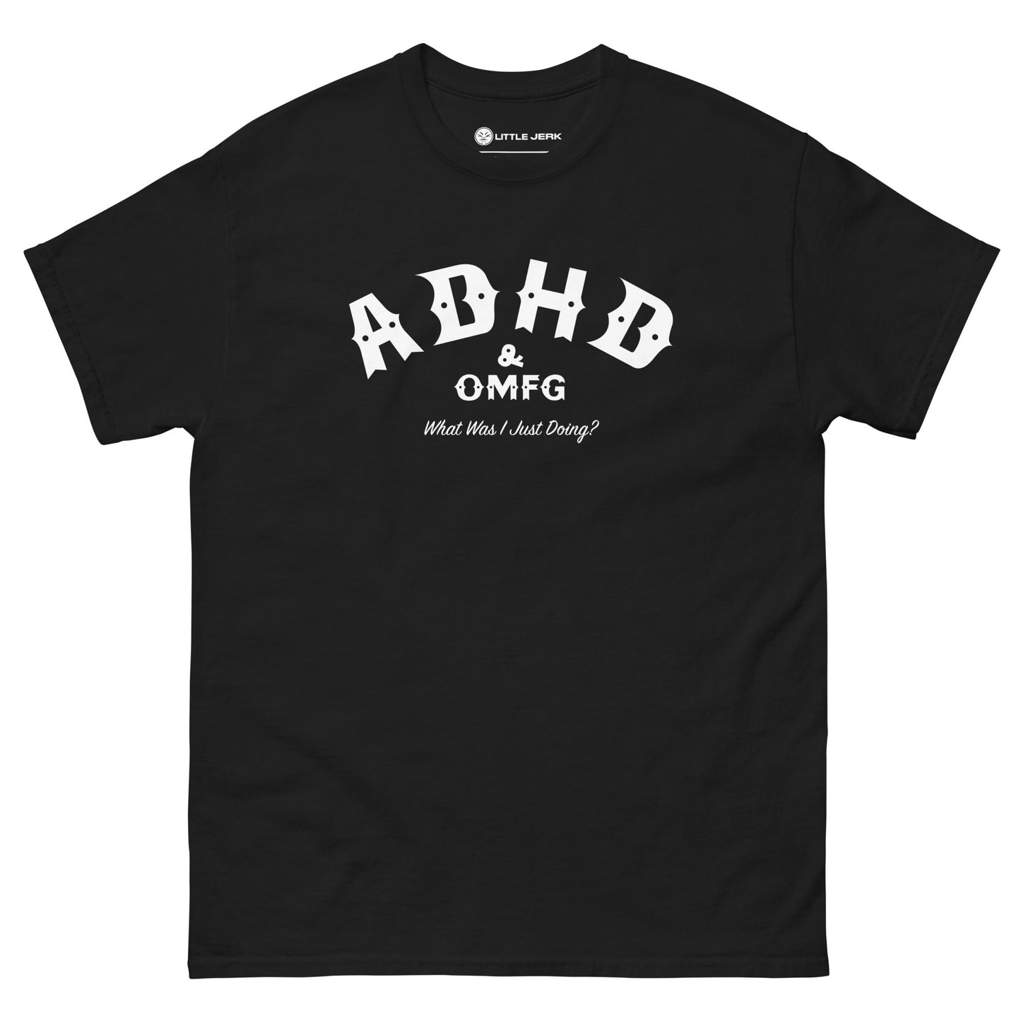 Black t-shirt with the text 'ADHD & OMFG What Am I Just Doing?' in white font.