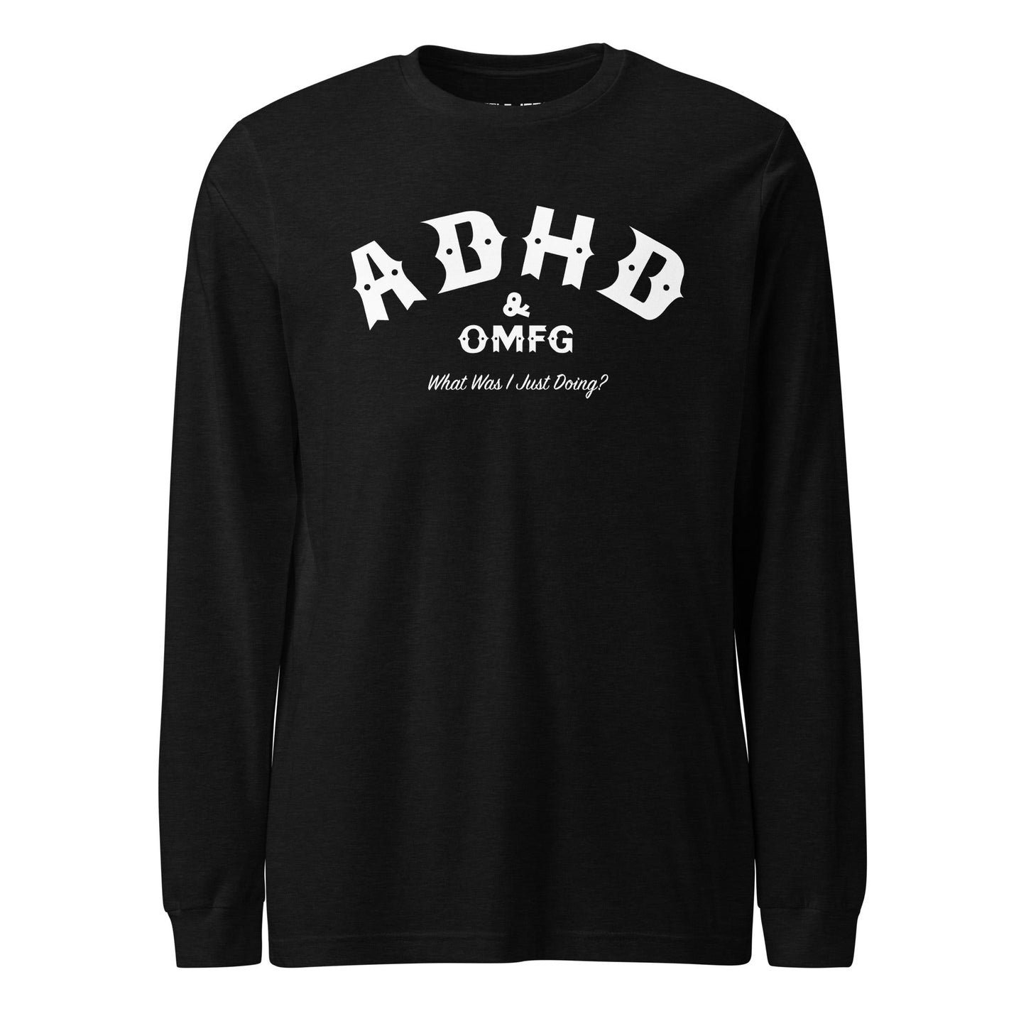 Black long-sleeve shirt with 'ADHD & OMFG What Was I Just Doing?' printed in white.