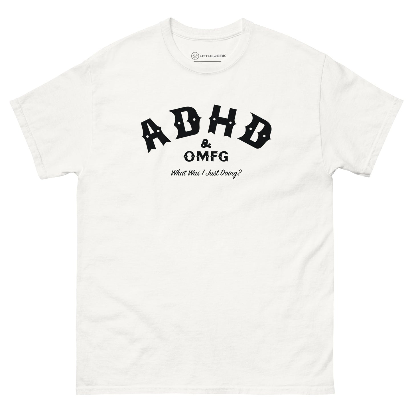 A white t-shirt with black text reading 'ADHD & OMFG what was I just doing?'