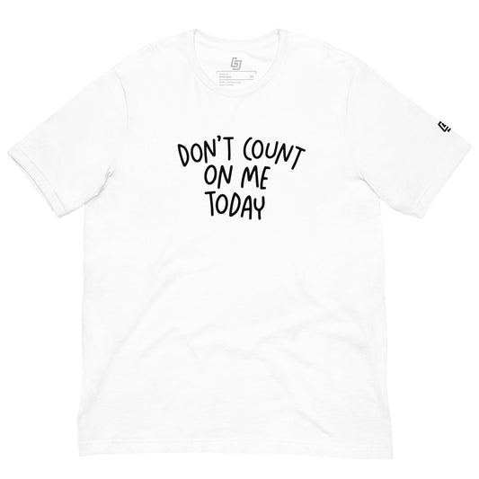 Don't Count On Me Today Unisex Tee - Little Jerk Society