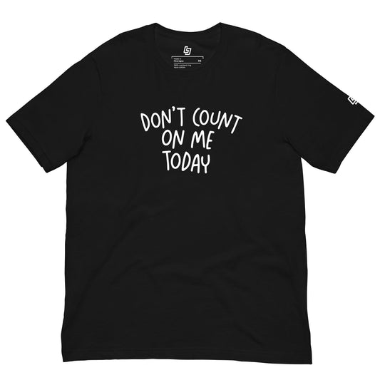 Don't Count On Me Today Unisex Tee - Little Jerk Society