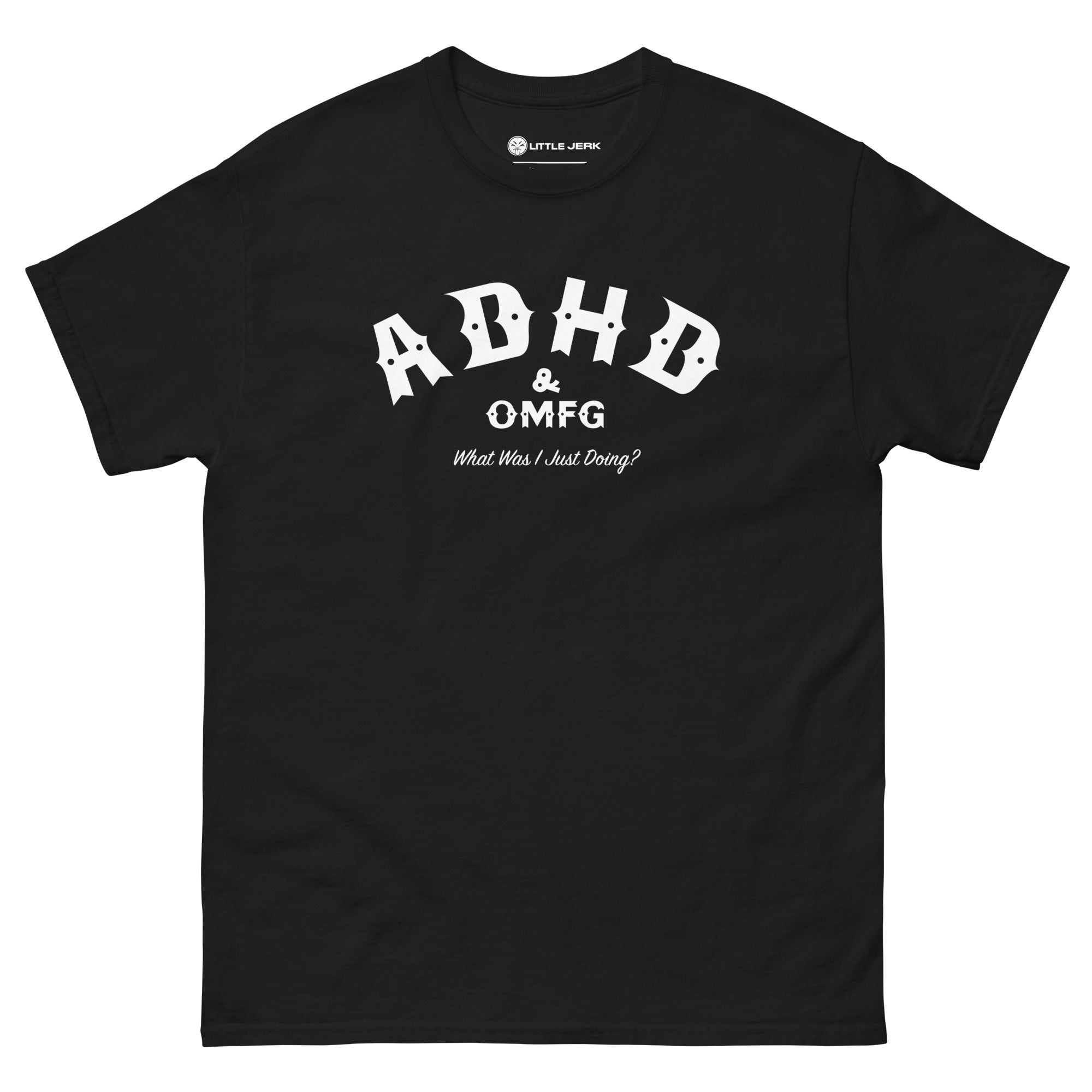 Black t-shirt with the text 'ADHD & OMFG What Am I Just Doing?' in white font.