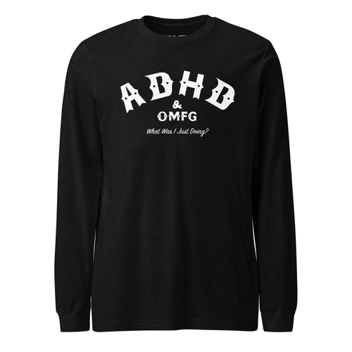 Black long-sleeve shirt with 'ADHD & OMFG What Was I Just Doing?' printed in white.