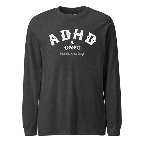 A long-sleeve black t-shirt with the text 'ADHD & OMFG What Was I Just Doing?' printed in white.