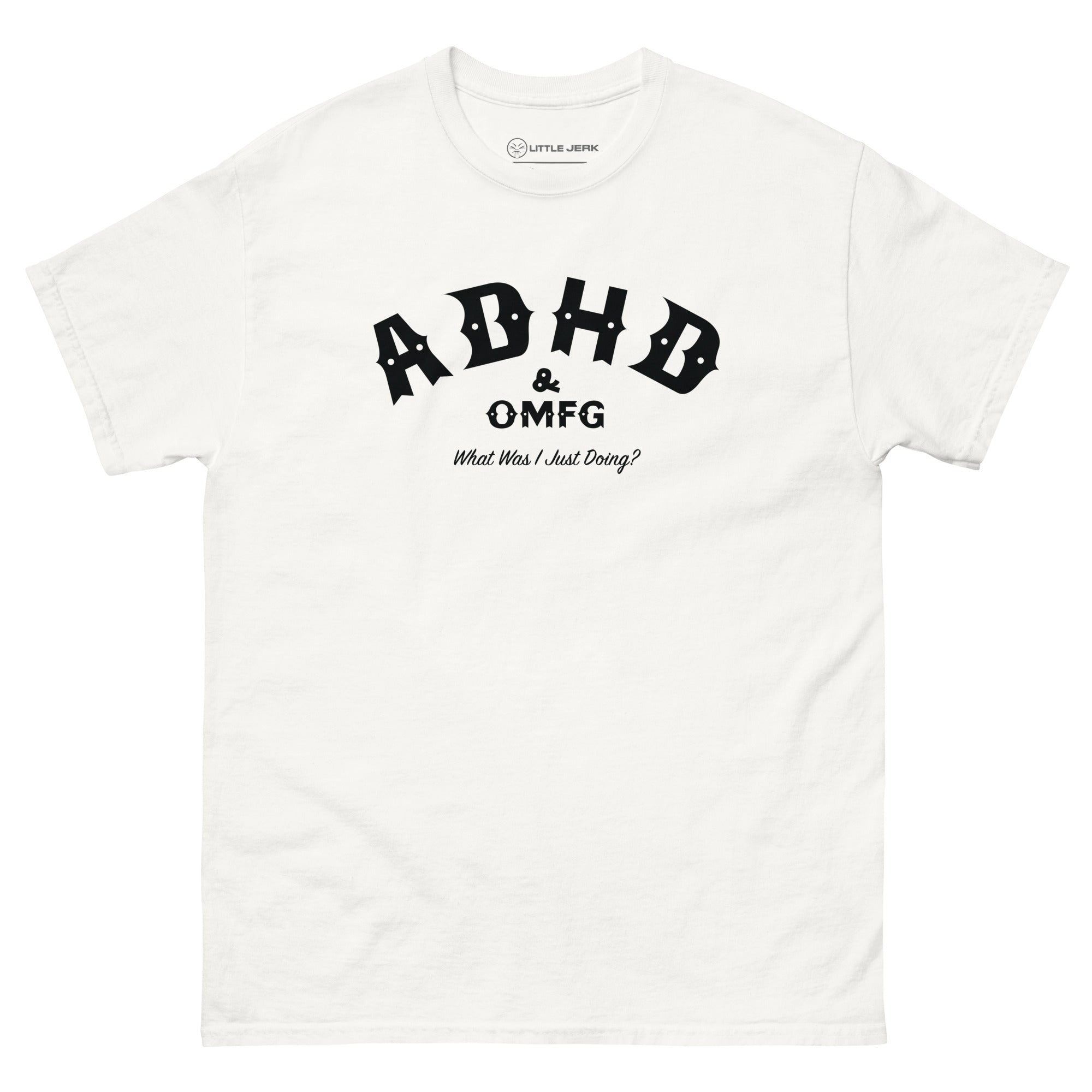 A white t-shirt with black text reading 'ADHD & OMFG what was I just doing?'