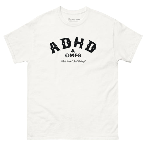 A white t-shirt with black text reading 'ADHD & OMFG what was I just doing?'