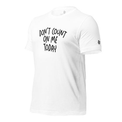 Don't Count On Me Today Unisex Tee - Little Jerk Society