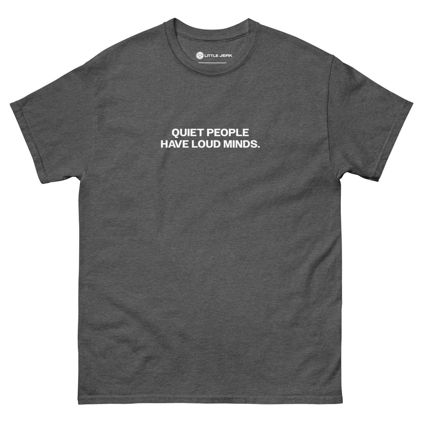 Gray t-shirt with white text that reads 'QUIET PEOPLE HAVE LOUD MINDS.'